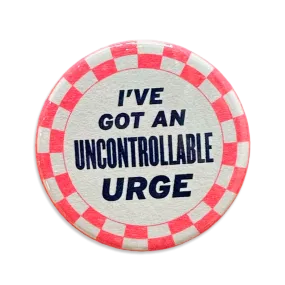 I've Got An Uncontrollable Urge Button